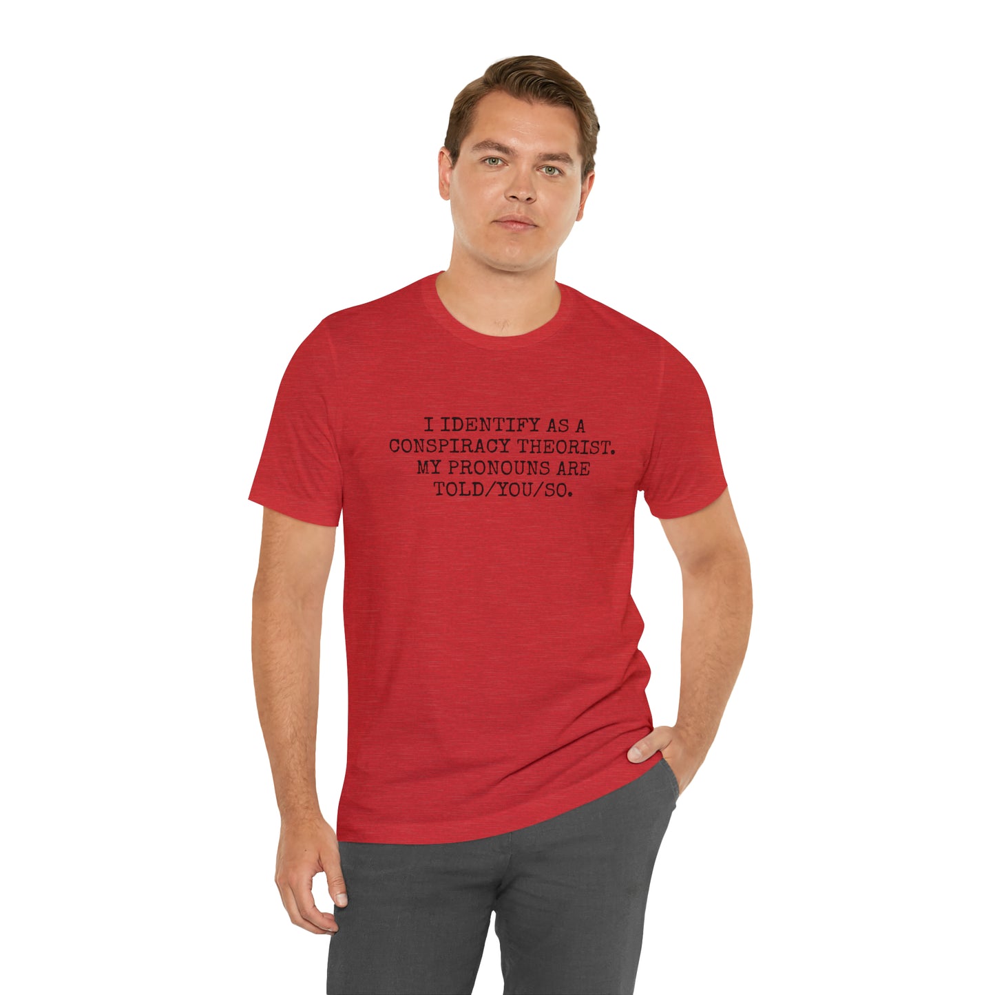 I IDENTIFY AS A CONSPIRACY THEORIST, MY PRONOUNS ARE TOLD/YOU/SO T-Shirt