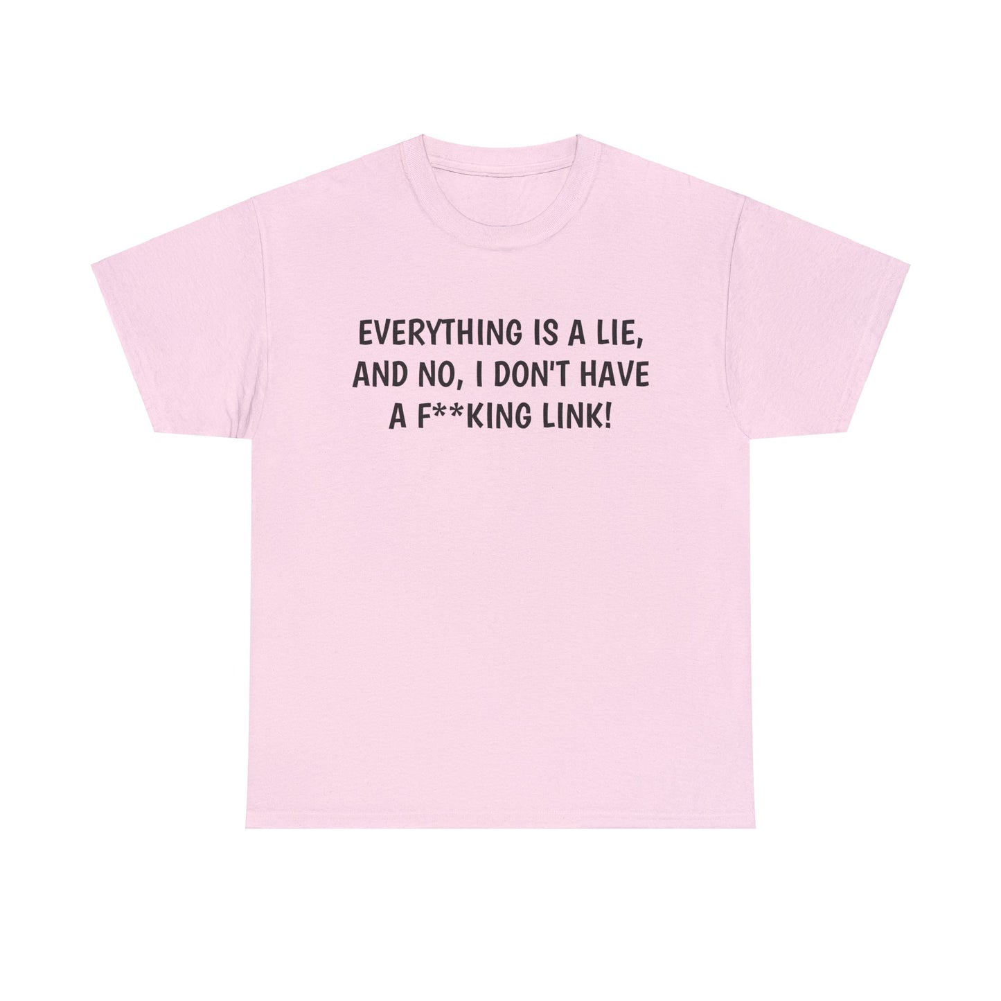 Everything Is a Lie, And No I Don't Have a F**king Link! T-Shirt