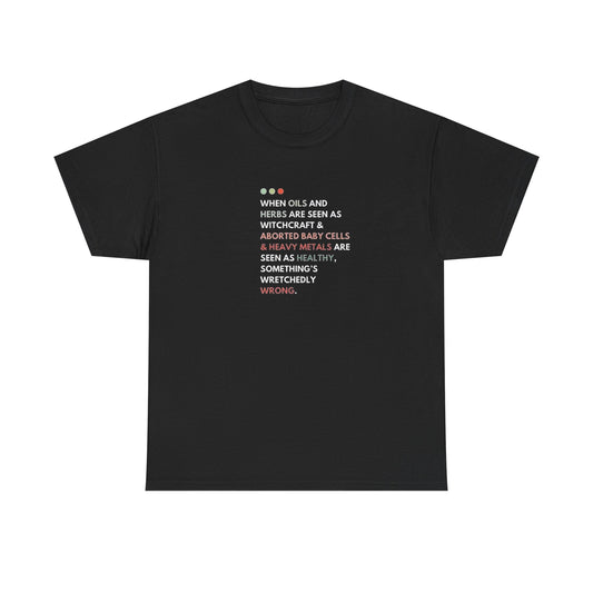 Something's Wrong When Aborted Baby Cells and Heavy Metails are Seen as Healthy, Protest T-Shirt