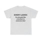 Sorry Ladies, I'm Already Like a Brother to Someone Else, Funny T-Shirt