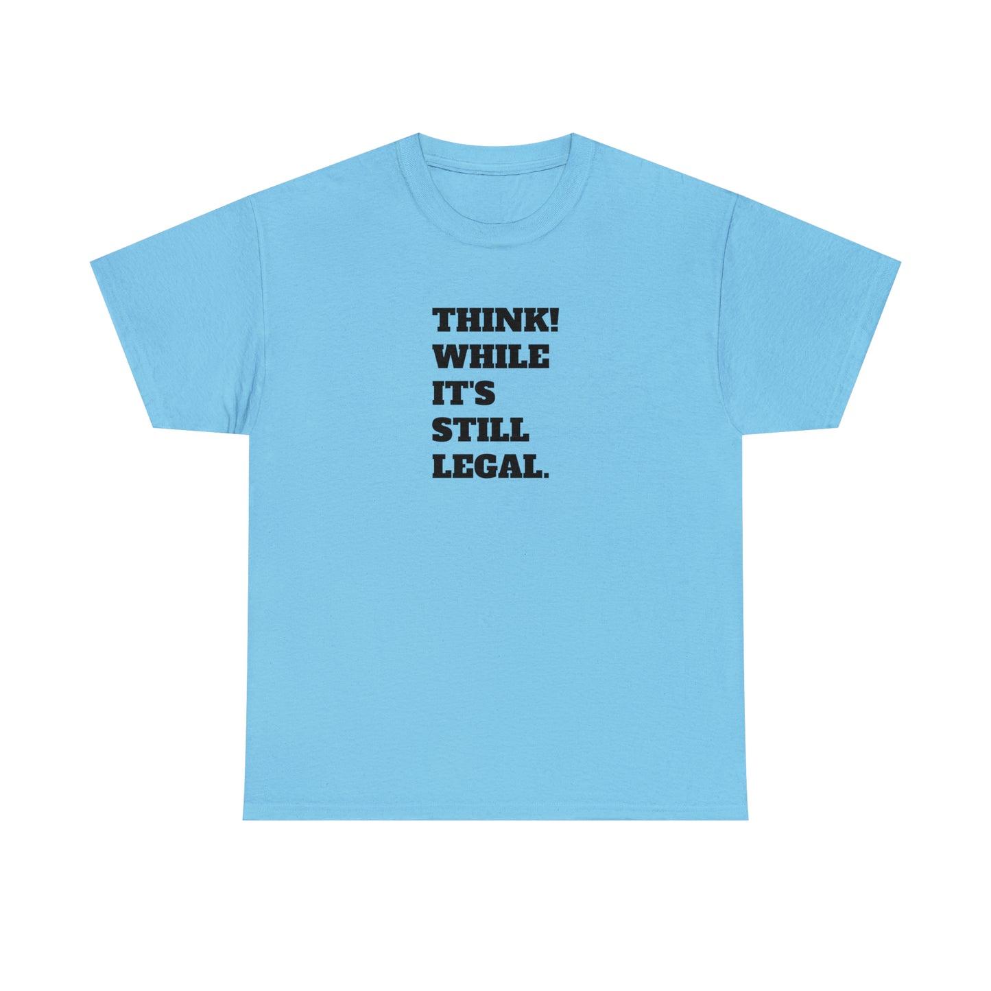 Think, While It's Still Legal! T-Shirt