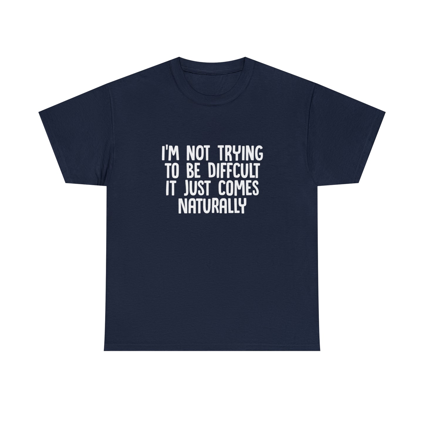 I'm Not Difficult, Funny T-Shirt