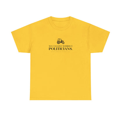 We Can Live Without Politicians, But Not Without Food, Farmers T-Shirt