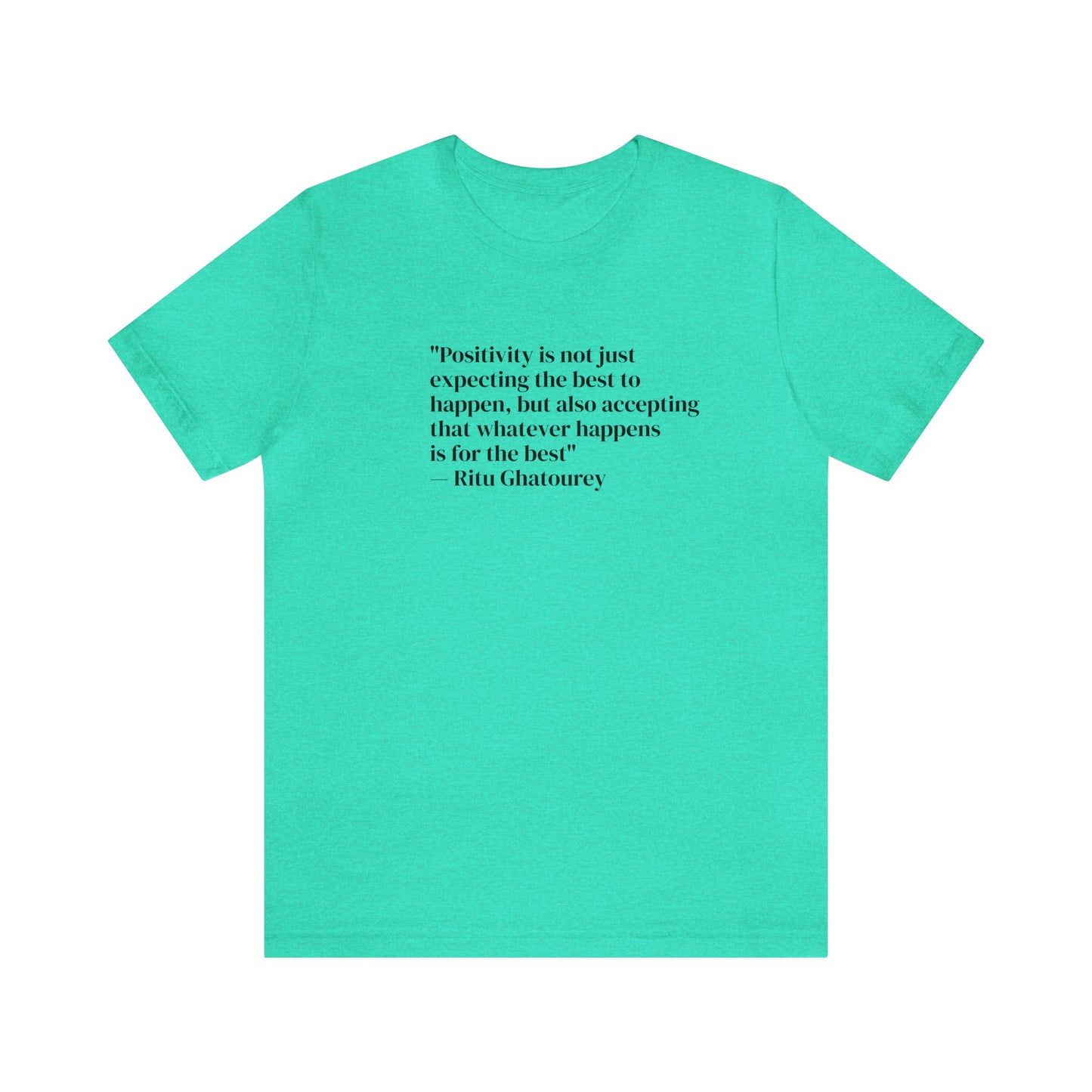 Positivity Is Accepting That Whatever Happens Is For The Best, Ritu Ghatourey T-Shirt