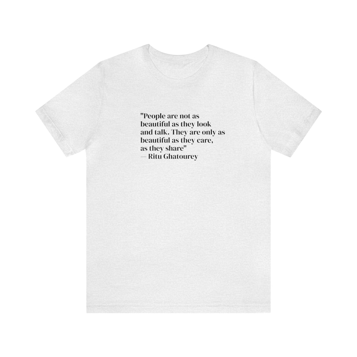 People Are Only As Beautiful As They Share And Care, Ritu Ghatourey T-Shirt