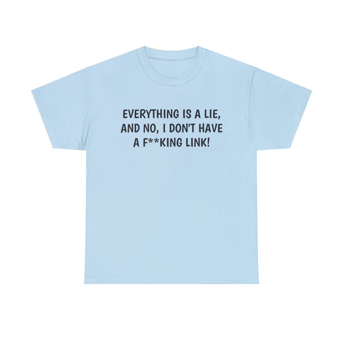 Everything Is a Lie, And No I Don't Have a F**king Link! T-Shirt