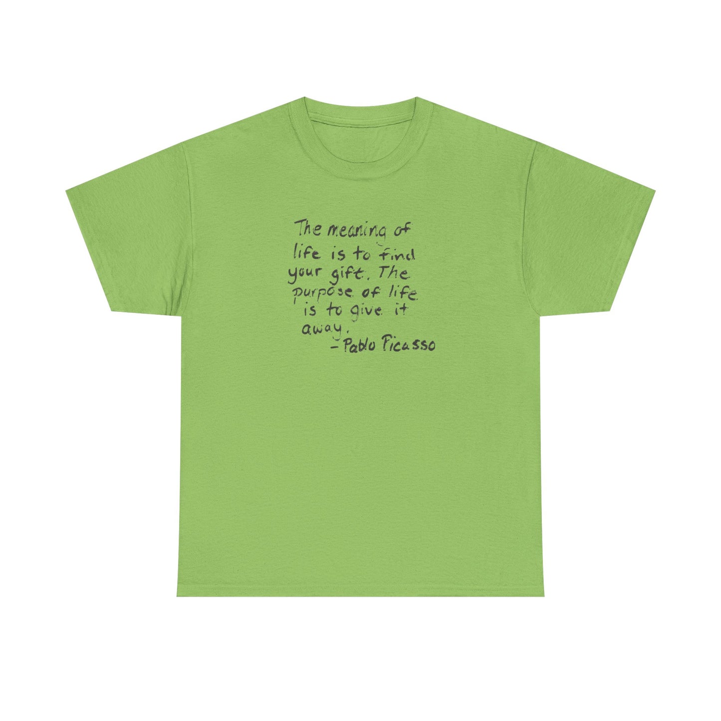The Meaning of Life is to Find Your Gift, the Purpose of Life is to Give it Away: Pablo Picasso T-Shirt