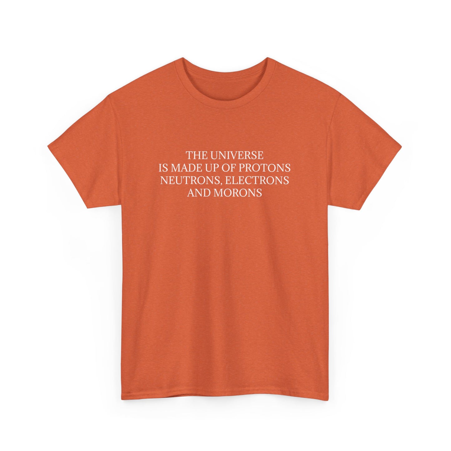 The Universe Is Made Of Protons, Neutrons, Electrons and Morons  'Physics' T-Shirt