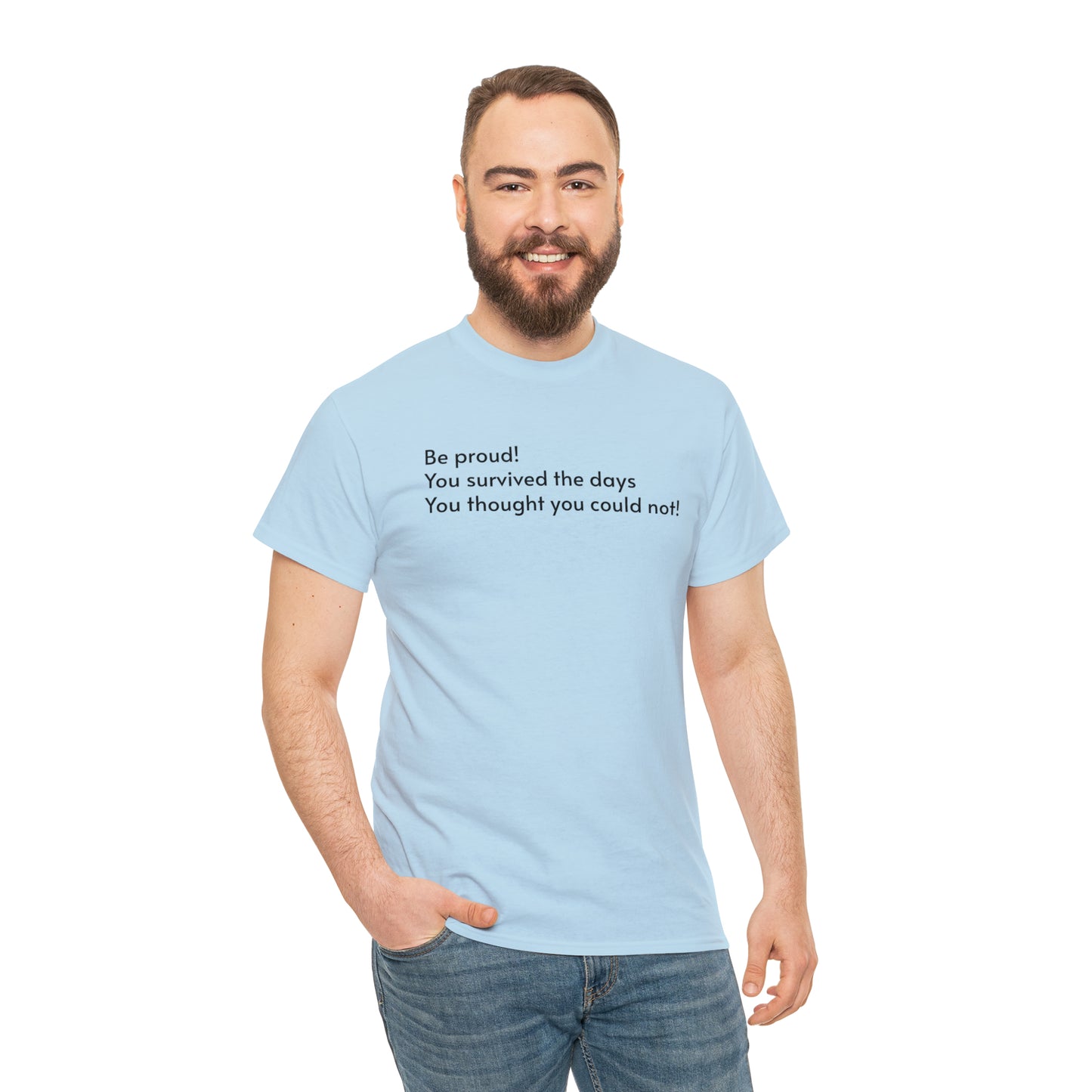 Be Proud! You Survived the Days You Thought You Could Not T-Shirt