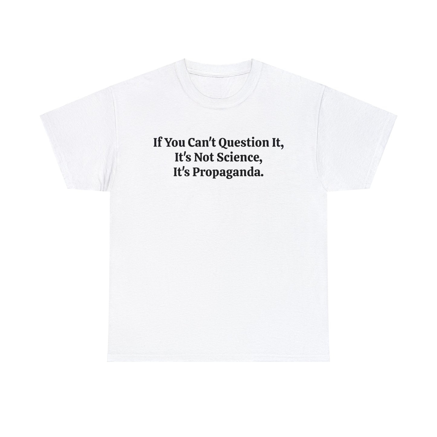 If You Can't Question It, It's Not Science, It's Propaganda, T-Shirt