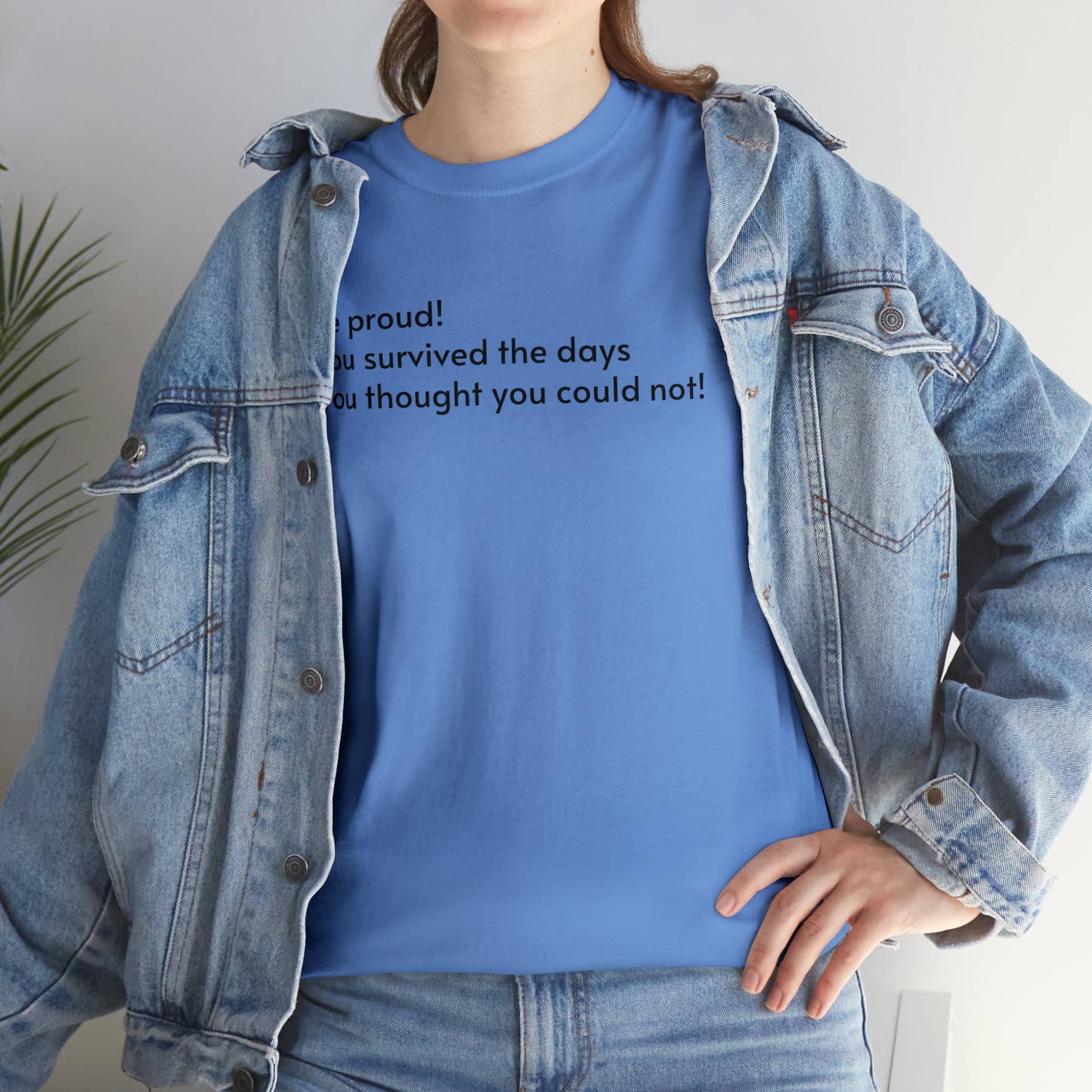 Be Proud! You Survived the Days You Thought You Could Not T-Shirt