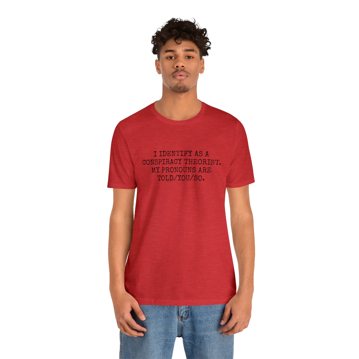 I IDENTIFY AS A CONSPIRACY THEORIST, MY PRONOUNS ARE TOLD/YOU/SO T-Shirt