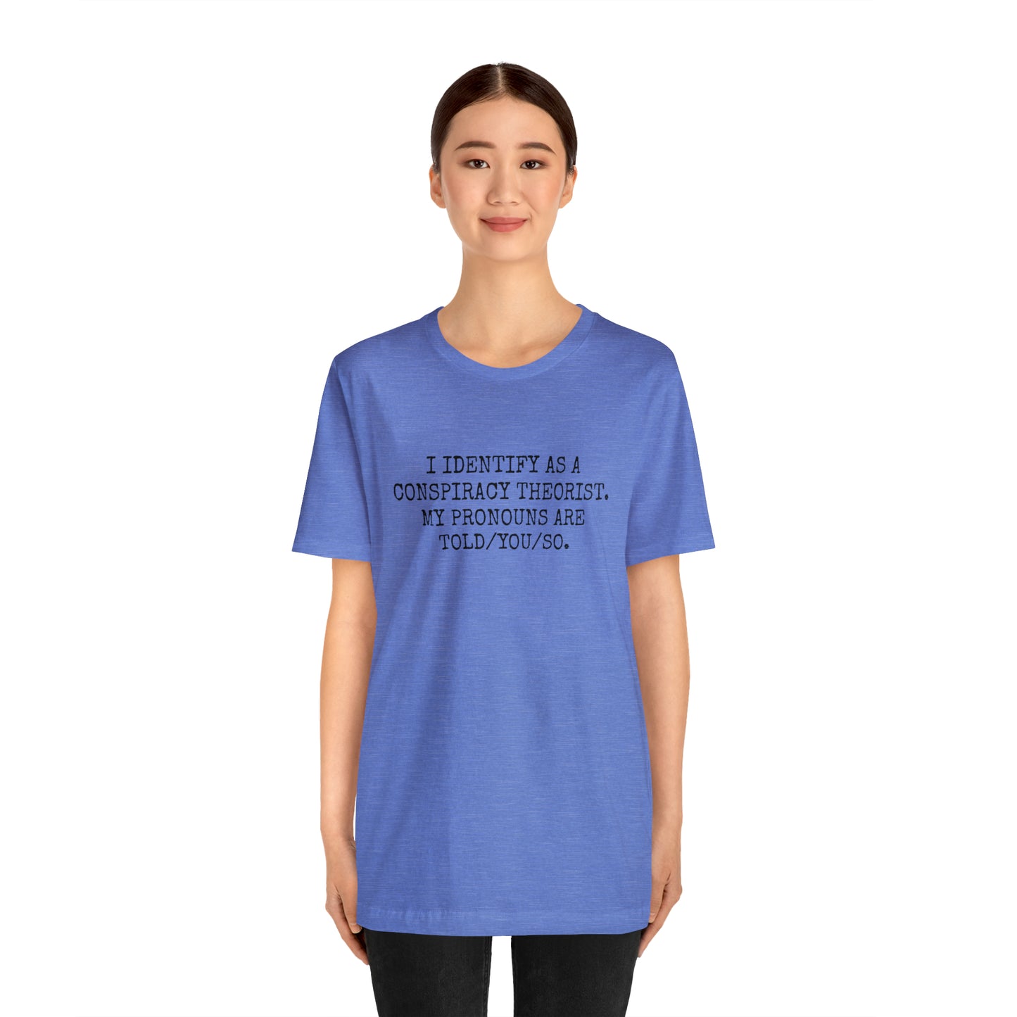 I IDENTIFY AS A CONSPIRACY THEORIST, MY PRONOUNS ARE TOLD/YOU/SO T-Shirt