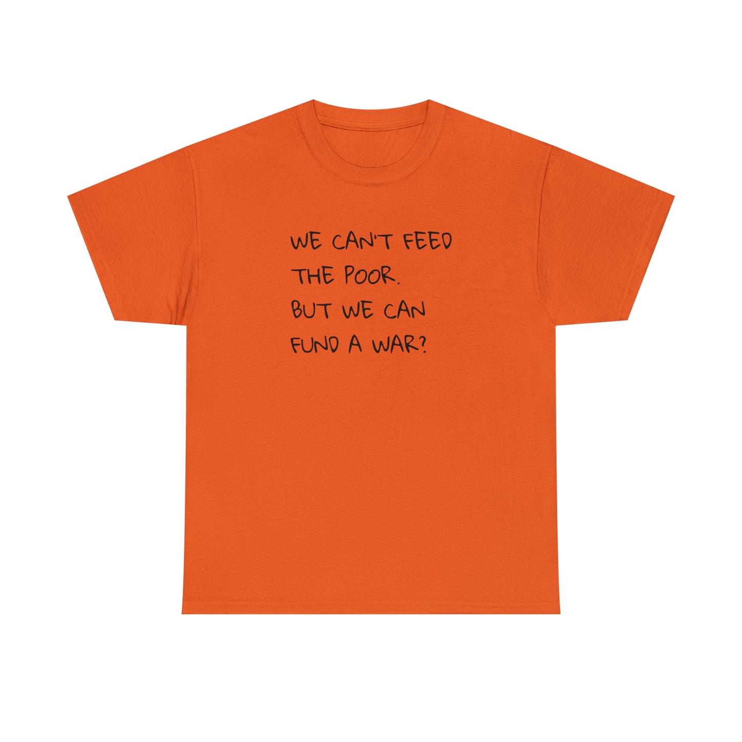 We Can't Feed The Poor, But We Can Fund a War? T-Shirt