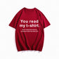 You Read My T-Shirt! That's Enough Social Interaction For One Day! T-Shirt