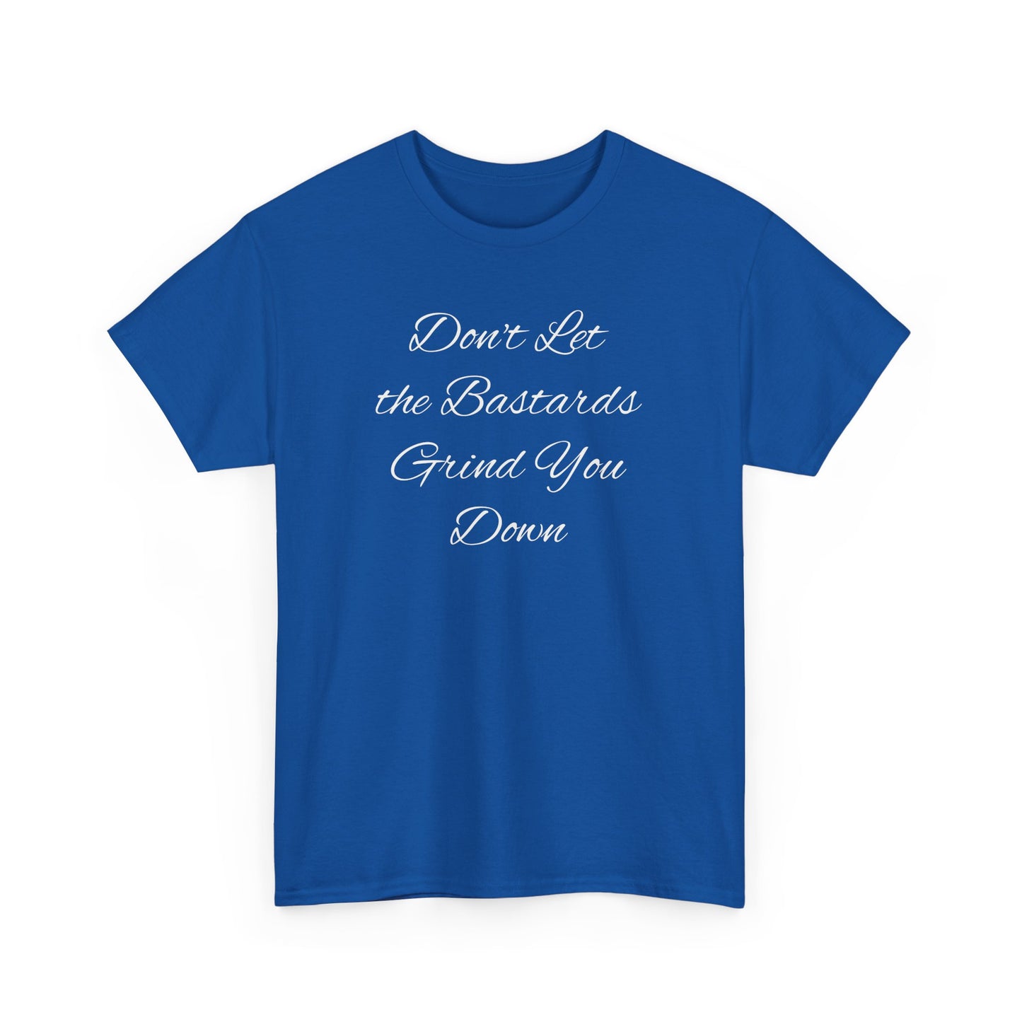 Don't Let the Bastards Grind You Down T-Shirt