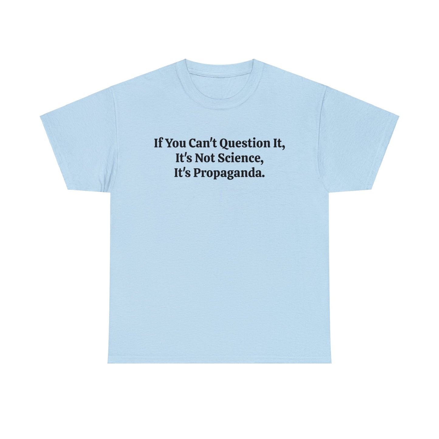 If You Can't Question It, It's Not Science, It's Propaganda, T-Shirt