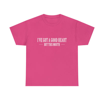 I've Got A Good Heart, But This Mouth! Funny T-Shirt