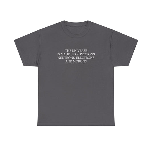 The Universe Is Made Of Protons, Neutrons, Electrons and Morons 'Physics' T-Shirt