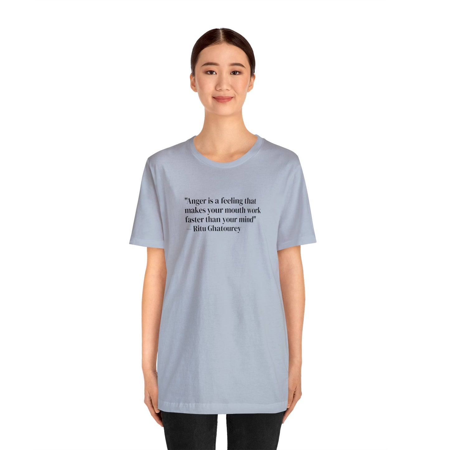 Anger is a Feeling That Makes Your Mouth Work Faster Than Your Mind, Ritu Ghatourey T-Shirt