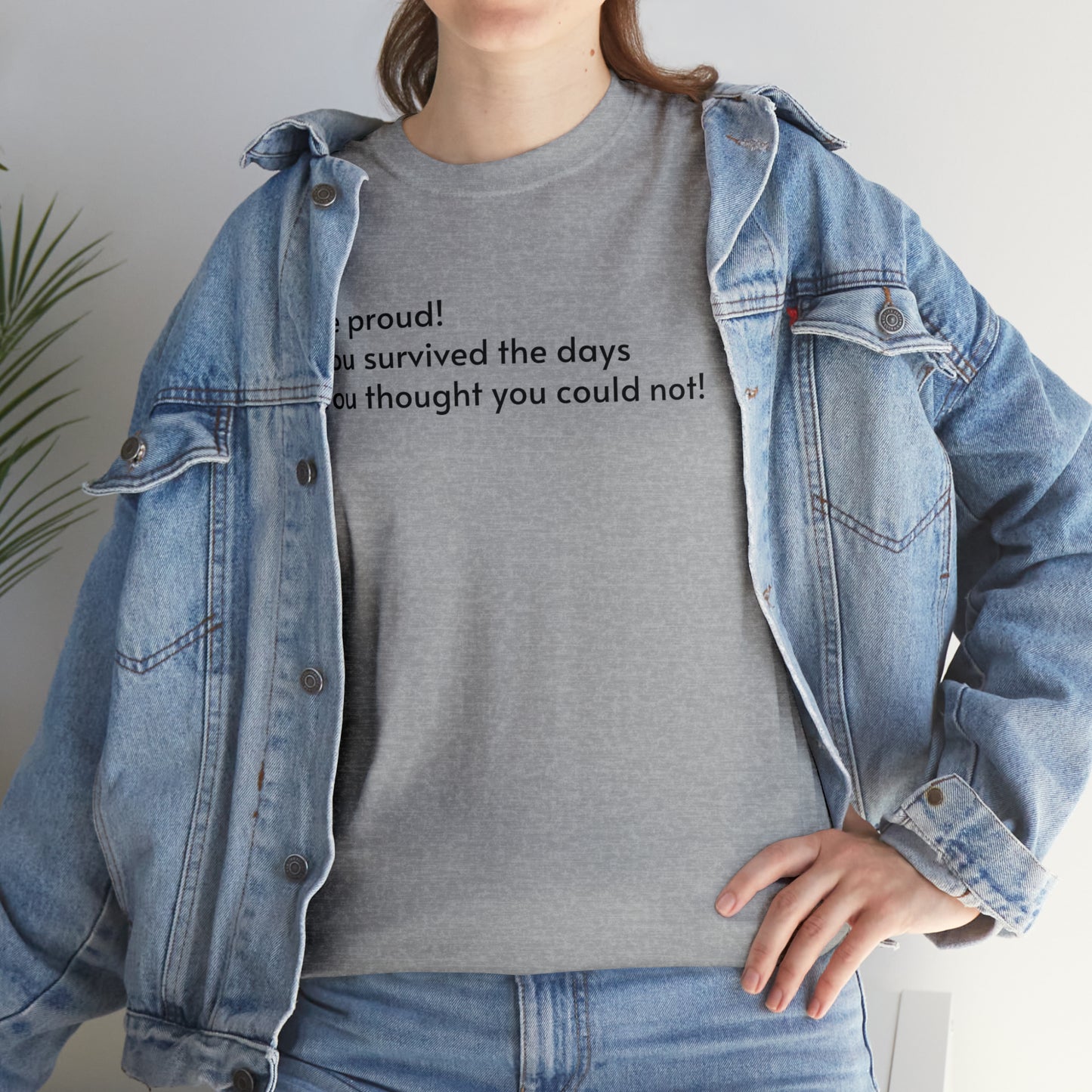 Be Proud! You Survived the Days You Thought You Could Not T-Shirt