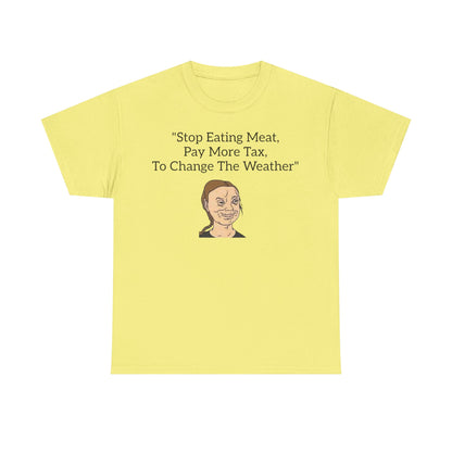 Stop Eating Meat, Pay More Tax, To Change The Weather, Climate Scam T-Shirt