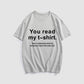 You Read My T-Shirt! That's Enough Social Interaction For One Day! T-Shirt