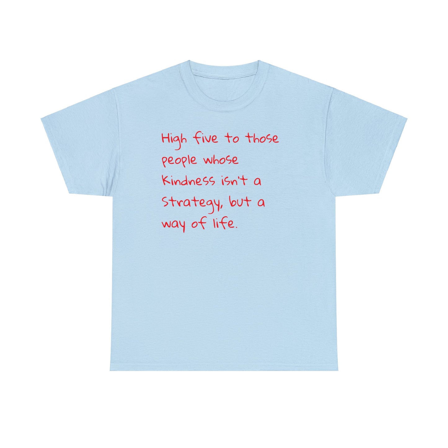 High Five to People Whose Kindness Isn't a Strategy But a Way of Life T-Shirt