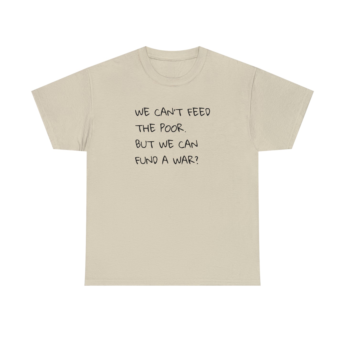 We Can't Feed The Poor, But We Can Fund a War? T-Shirt