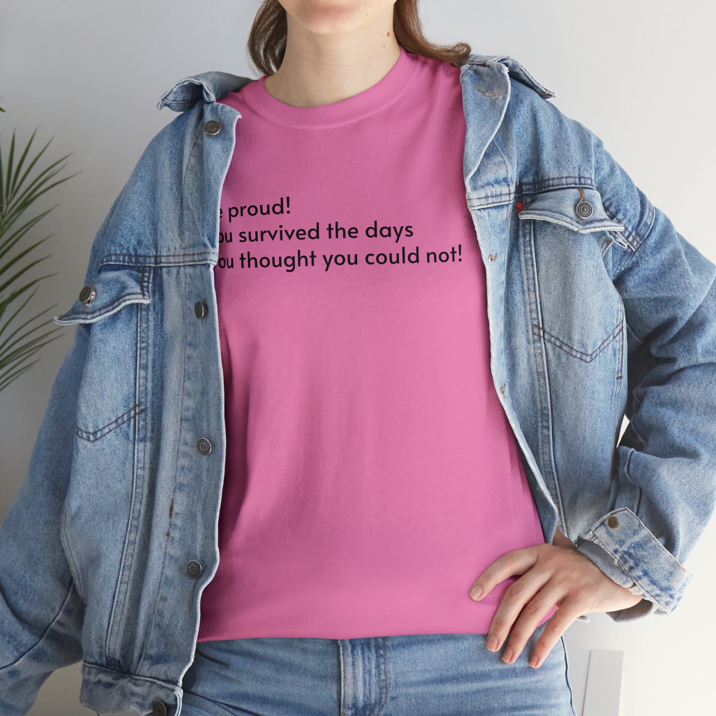 Be Proud! You Survived the Days You Thought You Could Not T-Shirt