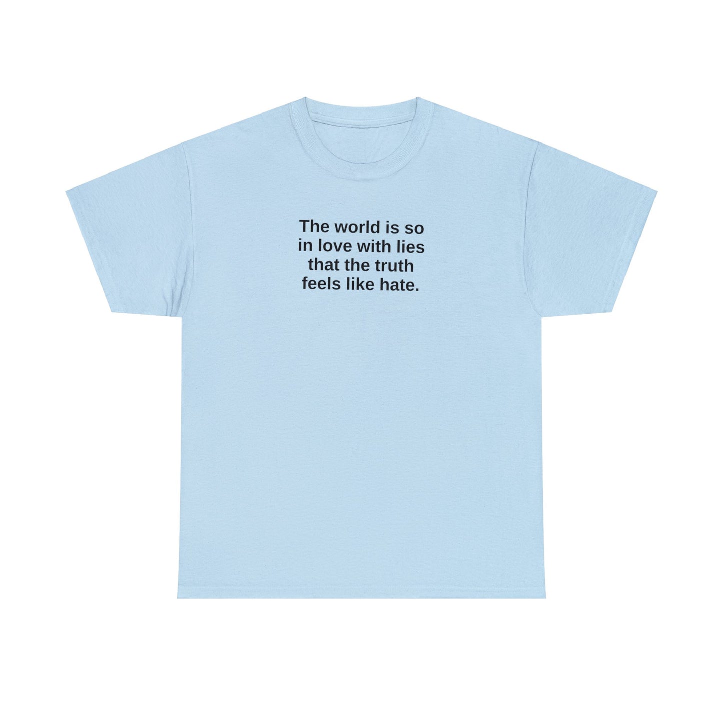 The World is So In Love With Lies, That the Truth Feels Like Hate T-Shirt