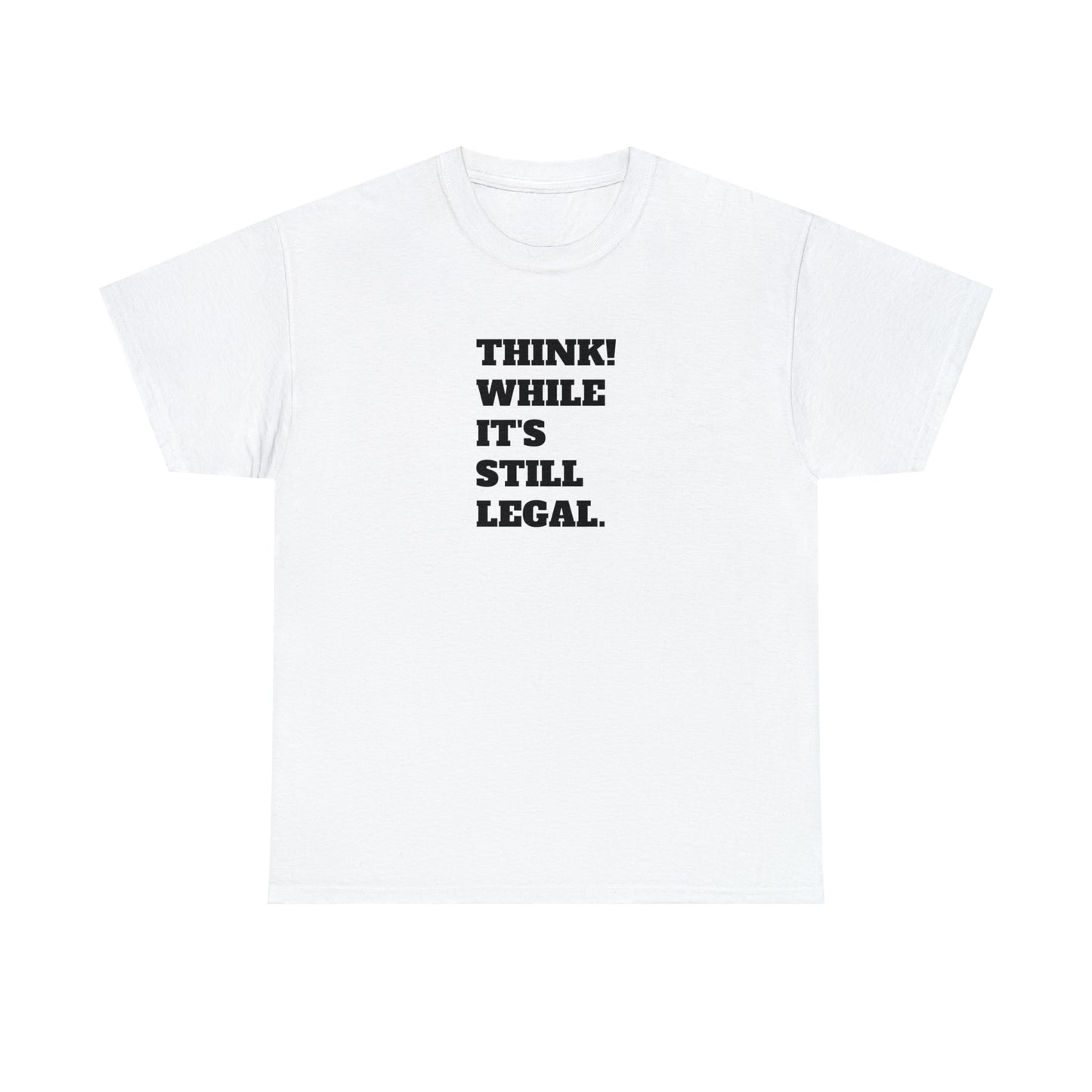 Think, While It's Still Legal! T-Shirt