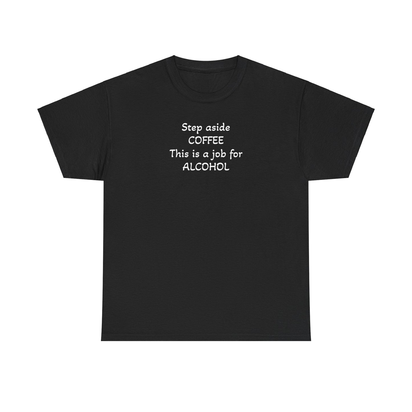 Step Aside Coffee, This is a Job For Alcohol! T-Shirt