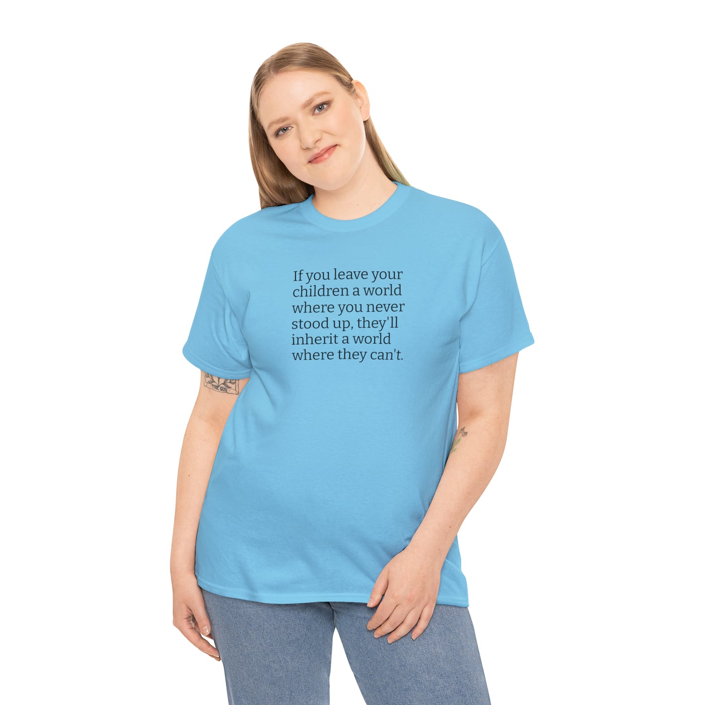 Don't Leave Your Children a World Where You Never Stood Up! T-Shirt