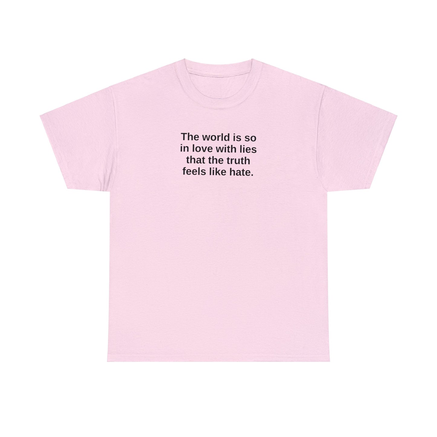 The World is So In Love With Lies, That the Truth Feels Like Hate T-Shirt