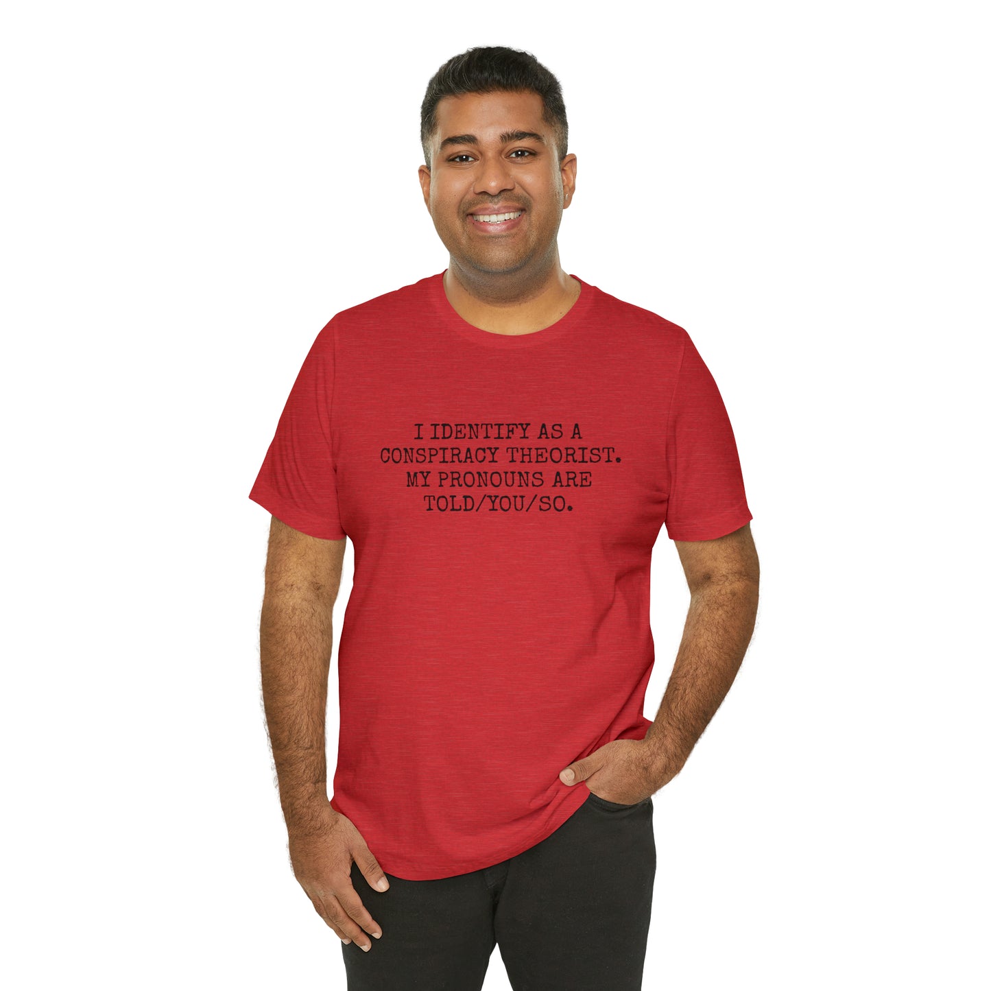 I IDENTIFY AS A CONSPIRACY THEORIST, MY PRONOUNS ARE TOLD/YOU/SO T-Shirt