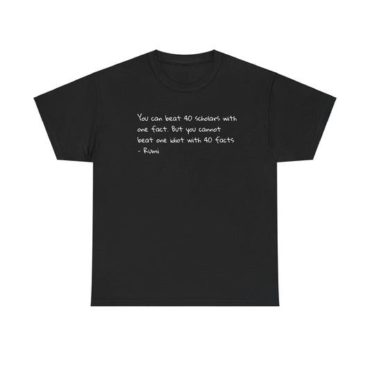 'Rumi' You Can Beat 40 Scholars With One Fact. But You Cannot  Beat One Idiot With 40 Facts T-Shirt