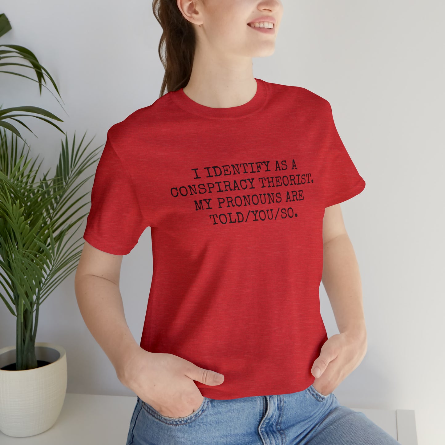 I IDENTIFY AS A CONSPIRACY THEORIST, MY PRONOUNS ARE TOLD/YOU/SO T-Shirt