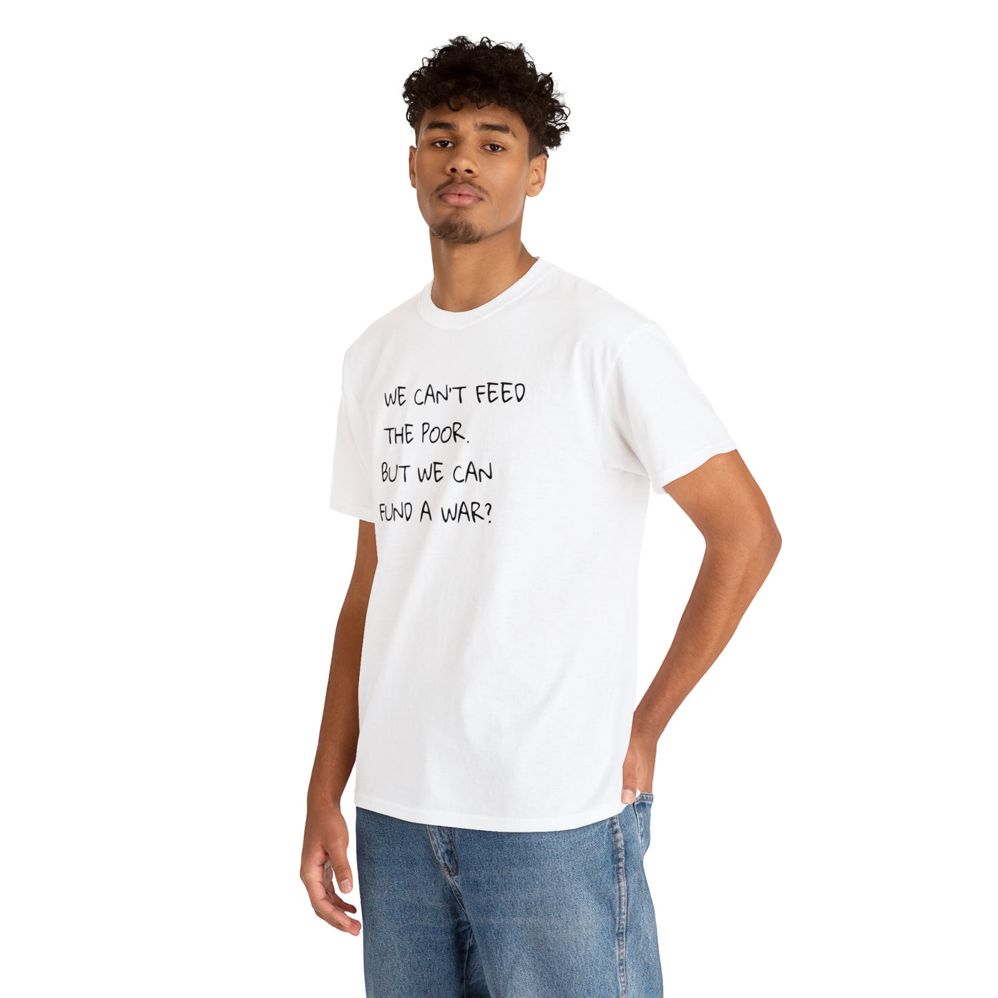 We Can't Feed The Poor, But We Can Fund a War? T-Shirt