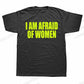 I Am Afraid of Women! T-Shirt