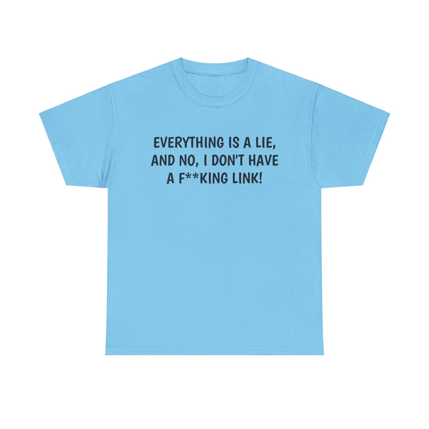 Everything Is a Lie, And No I Don't Have a F**king Link! T-Shirt