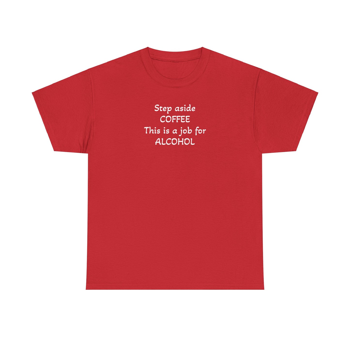 Step Aside Coffee, This is a Job For Alcohol! T-Shirt