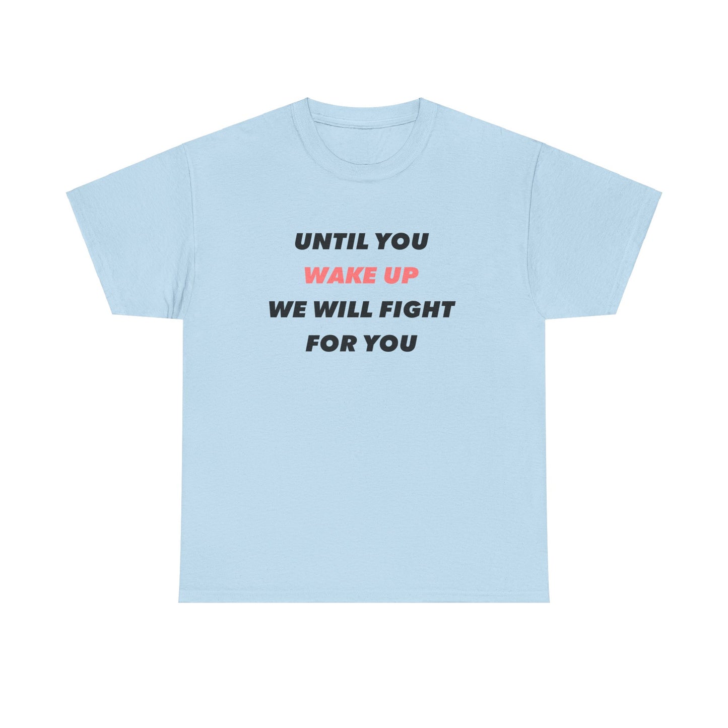 Until You Wake Up We Will Fight For You T-Shirt