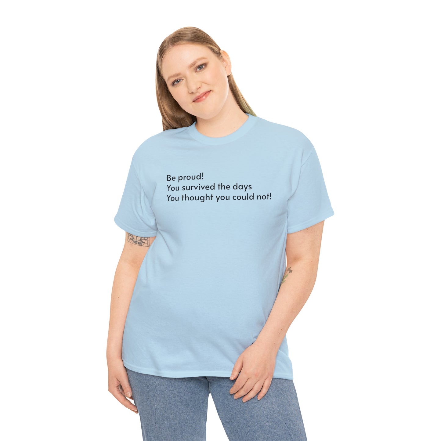 Be Proud! You Survived the Days You Thought You Could Not T-Shirt