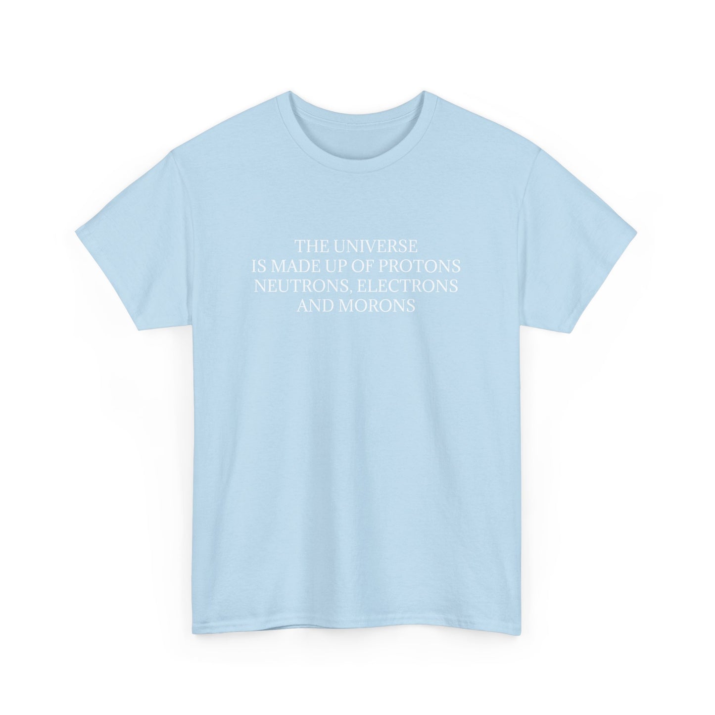 The Universe Is Made Of Protons, Neutrons, Electrons and Morons  'Physics' T-Shirt