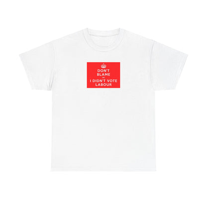 Don't Blame Me I Didn't Vote Labour, Cotton T-Shirt