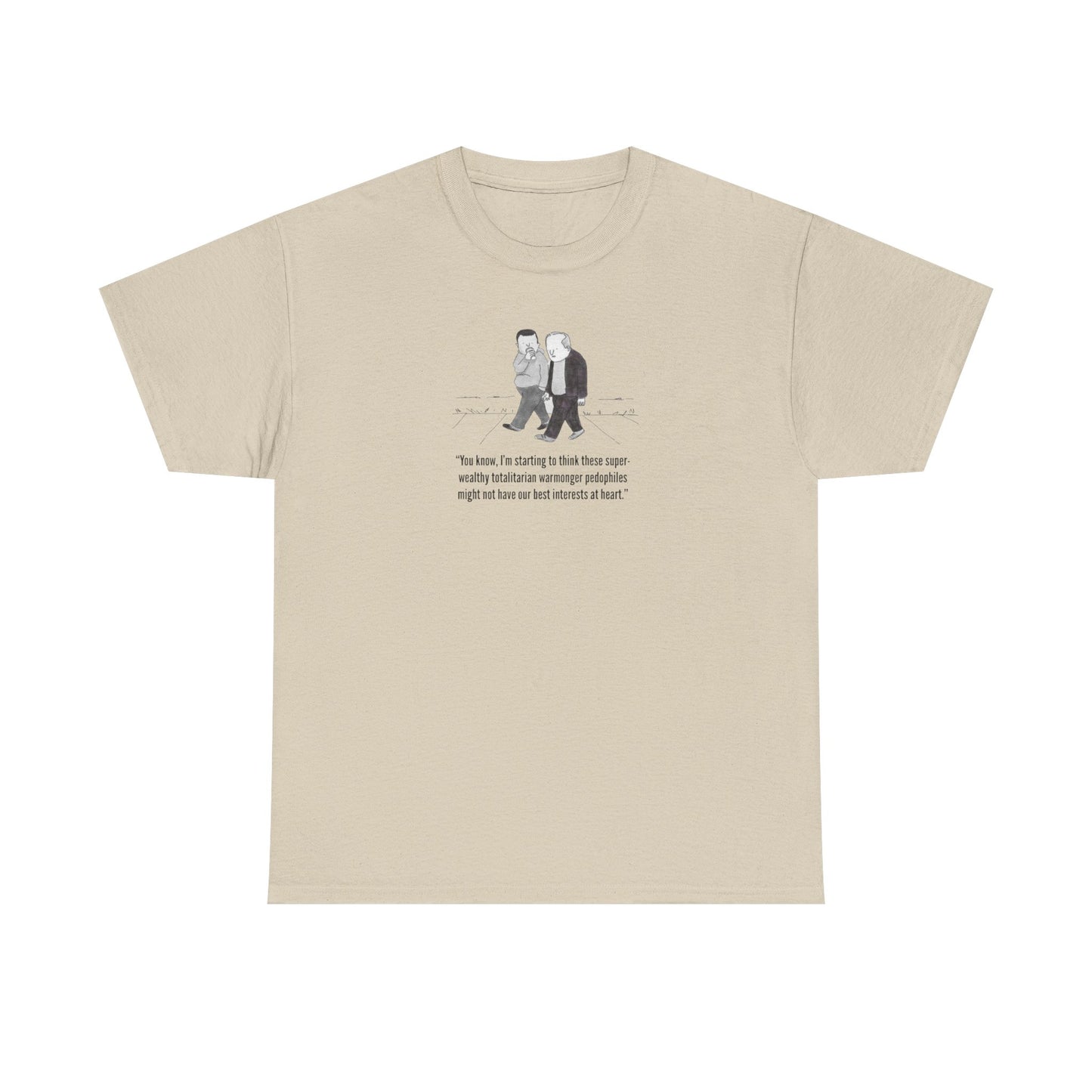 Wealthy, Totalitarian, Warmongering, Pedophiles Might Not Have Our Best Interests at Heart T-Shirt