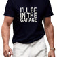 I'll Be in the Garage T-Shirt