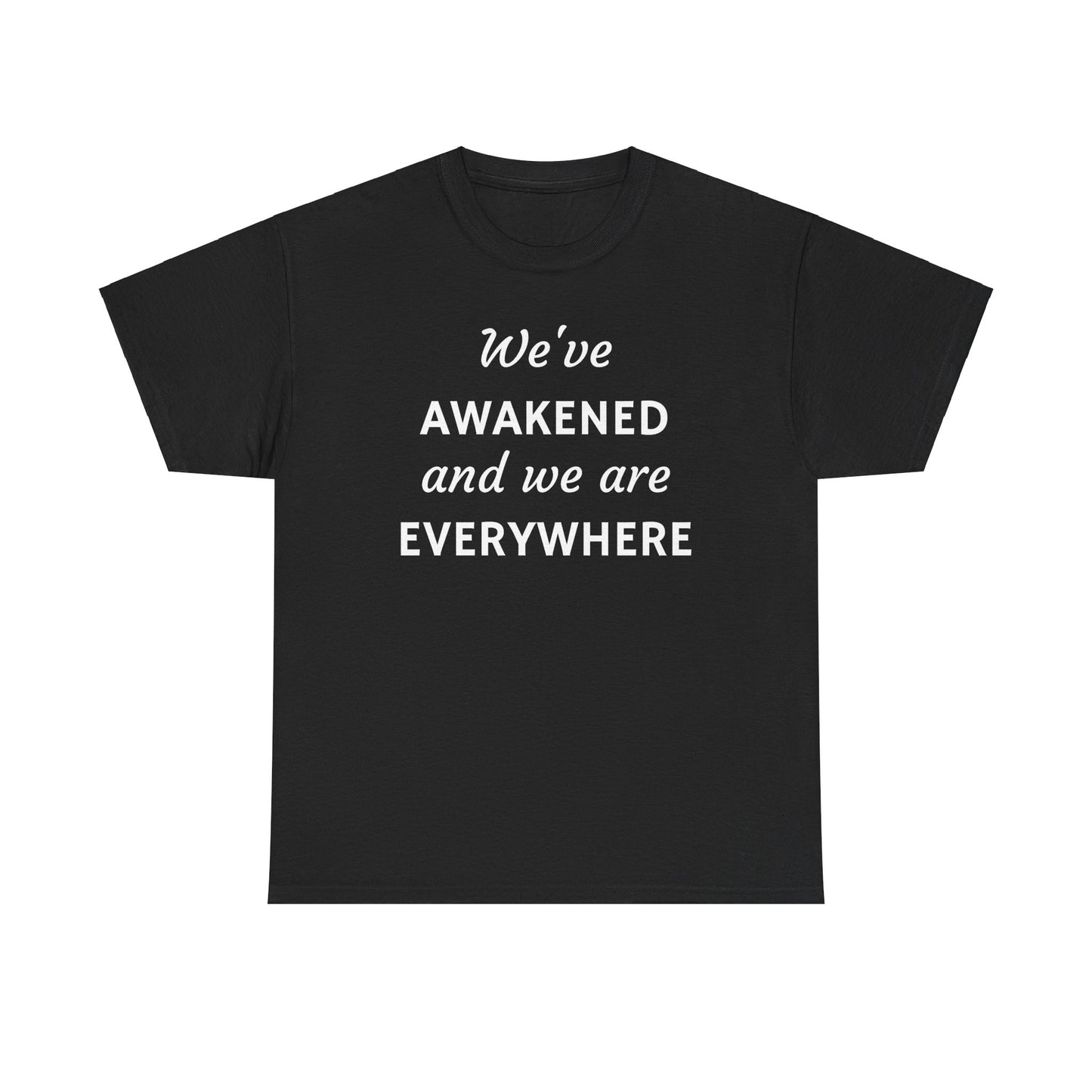 We've Awakened, and We are Everywhere T-Shirt Inspirational Unisex