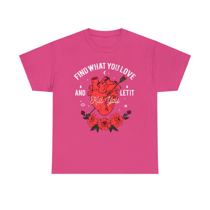 Find What You Love and Let It Kill You T-Shirt